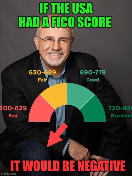 Imagine having credit card balance 25% bigger than than your annual income. | IF THE USA HAD A FICO SCORE; IT WOULD BE NEGATIVE | image tagged in dave ramsey,national debt,fico score | made w/ Imgflip meme maker