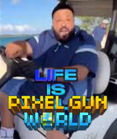 Life is pixel gun world | image tagged in life is roblox | made w/ Imgflip meme maker