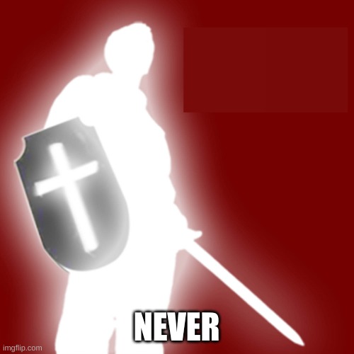 christian soldier | NEVER | image tagged in christian soldier | made w/ Imgflip meme maker