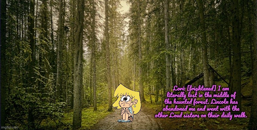 Lori Gets Lost in the Haunted Forest | Lori: [frightened] I am literally lost in the middle of the haunted forest. Lincoln has abandoned me and went with the other Loud sisters on their daily walk. | image tagged in the loud house,lori loud,deviantart,nickelodeon,scared,girl | made w/ Imgflip meme maker