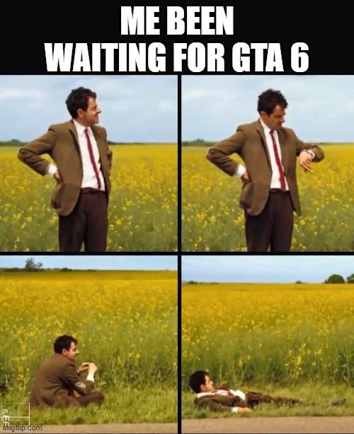 Mr bean waiting | ME BEEN WAITING FOR GTA 6 | image tagged in mr bean waiting | made w/ Imgflip meme maker
