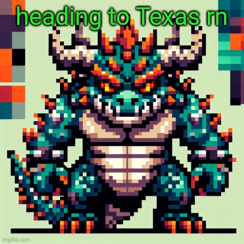 also hi chat | heading to Texas rn | image tagged in bowser's ai template | made w/ Imgflip meme maker