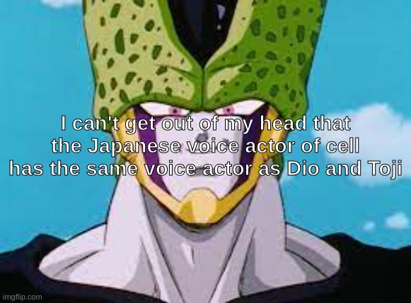 I can't get out of my head that the Japanese voice actor of cell has the same voice actor as Dio and Toji | image tagged in anime meme,shitpost,dragon ball z,jojo's bizarre adventure,jujutsu kaisen,oh wow are you actually reading these tags | made w/ Imgflip meme maker