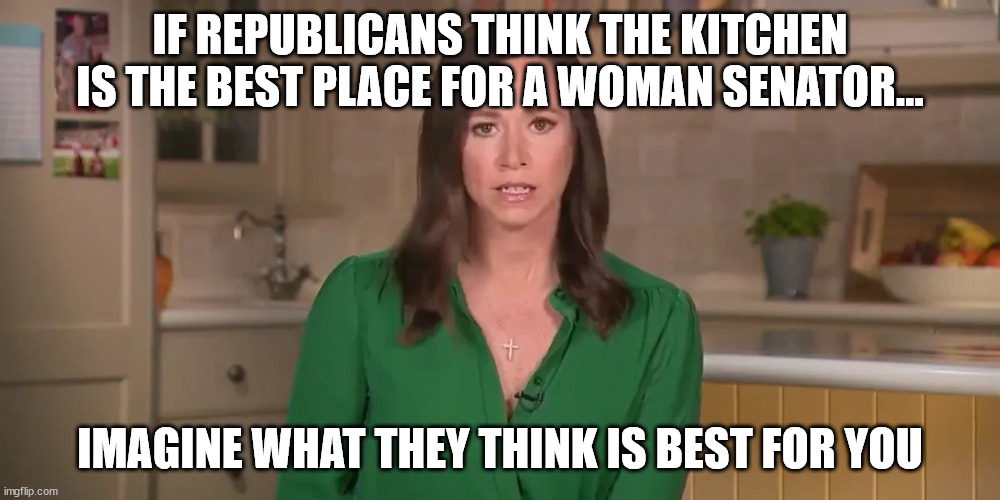 Katie Britt | IF REPUBLICANS THINK THE KITCHEN IS THE BEST PLACE FOR A WOMAN SENATOR... IMAGINE WHAT THEY THINK IS BEST FOR YOU | image tagged in katie britt | made w/ Imgflip meme maker