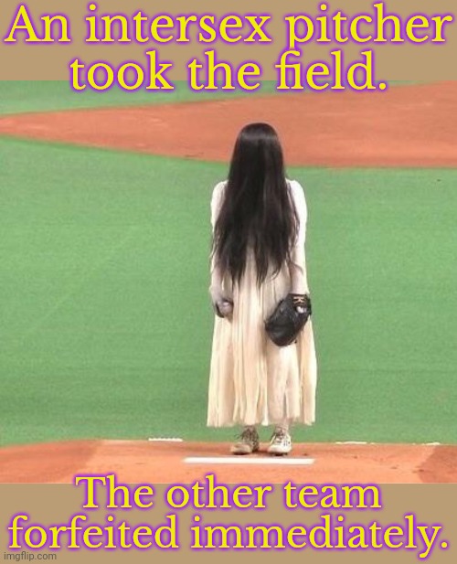 Sadako's beanball could be deadly. | An intersex pitcher
took the field. The other team forfeited immediately. | image tagged in onryo,the ring,baseball,horror movie,extreme sports | made w/ Imgflip meme maker
