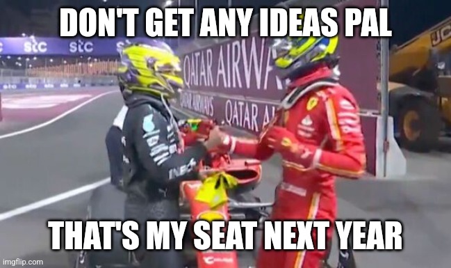 Let f1 congratulations | DON'T GET ANY IDEAS PAL; THAT'S MY SEAT NEXT YEAR | image tagged in f1,ferrari,hamilton | made w/ Imgflip meme maker