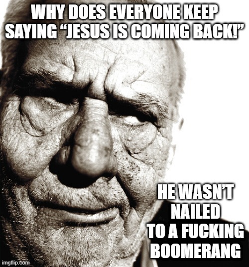 Jesus is Coming | image tagged in dark humor | made w/ Imgflip meme maker