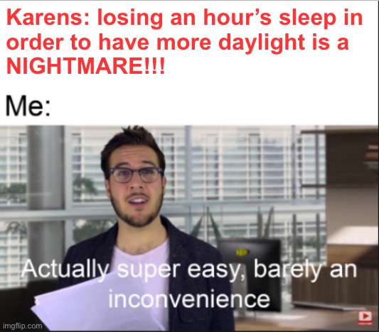 Seriously. Been doing this over 50 years, no issue. They’ll go after leap year next. | Karens: losing an hour’s sleep in 
order to have more daylight is a 
NIGHTMARE!!! | image tagged in super easy,daylight savings time | made w/ Imgflip meme maker