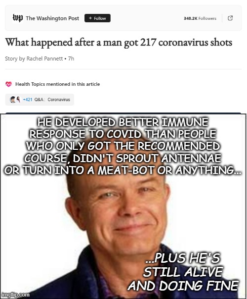Uh-oh, antivaxxers... didja see this? | HE DEVELOPED BETTER IMMUNE RESPONSE TO COVID THAN PEOPLE WHO ONLY GOT THE RECOMMENDED COURSE, DIDN'T SPROUT ANTENNAE OR TURN INTO A MEAT-BOT OR ANYTHING... ...PLUS HE'S STILL ALIVE AND DOING FINE | image tagged in red foreman,antivax,dumbasses,but muh claimz,lol | made w/ Imgflip meme maker
