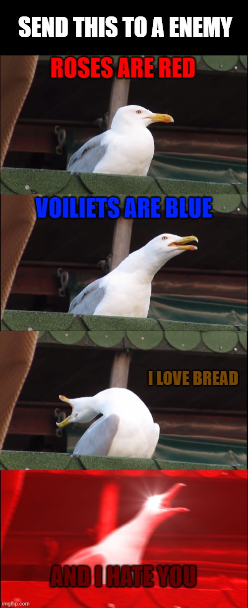 Inhaling Seagull Meme | SEND THIS TO A ENEMY; ROSES ARE RED; VOILIETS ARE BLUE; I LOVE BREAD; AND I HATE YOU | image tagged in memes,inhaling seagull | made w/ Imgflip meme maker