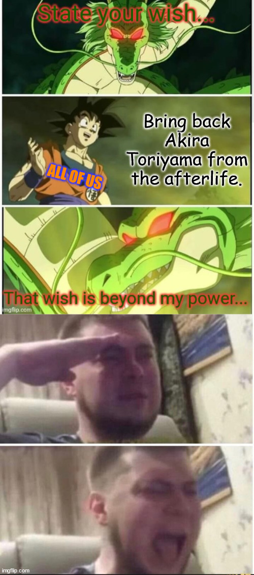 Sadge | Bring back Akira Toriyama from the afterlife. ALL OF US | image tagged in beyond shenron's power,crying salute | made w/ Imgflip meme maker