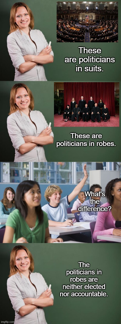 Teaching About Politics | These are politicians in suits. These are politicians in robes. What's the difference? The politicians in robes are neither elected nor accountable. | image tagged in teacher meme,hand raised student,politics | made w/ Imgflip meme maker