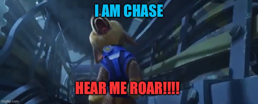 I AM CHASE; HEAR ME ROAR!!!! | image tagged in paw patrol,roar,epic,daredevil,legend,funny dog memes | made w/ Imgflip meme maker