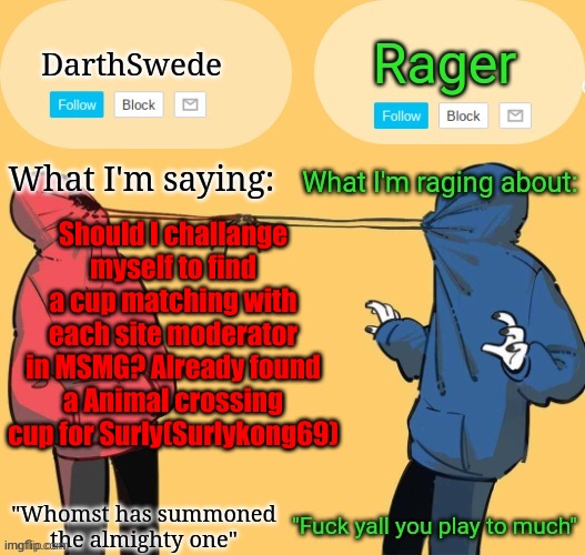 Swede x rager shared announcement temp (by Insanity.) | Should I challange myself to find a cup matching with each site moderator in MSMG? Already found a Animal crossing cup for Surly(Surlykong69) | image tagged in swede x rager shared announcement temp by insanity | made w/ Imgflip meme maker