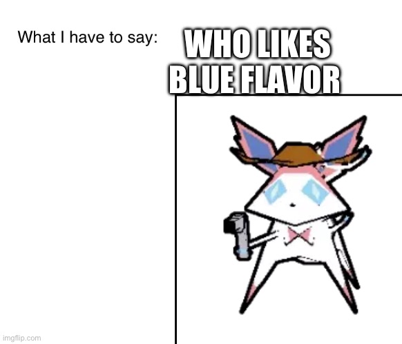 SylveonTheCowboyMon‘s announcement temp | WHO LIKES BLUE FLAVOR | image tagged in sylveonthecowboymon s announcement temp | made w/ Imgflip meme maker