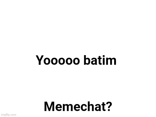 Yooooo batim; Memechat? | made w/ Imgflip meme maker