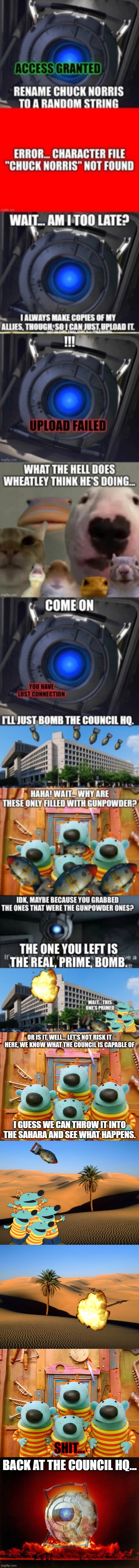 We had the right one | I GUESS WE CAN THROW IT INTO THE SAHARA AND SEE WHAT HAPPENS. SHIT... BACK AT THE COUNCIL HQ... | image tagged in sahara desert,schwartzman quartet,memes,nuclear explosion | made w/ Imgflip meme maker