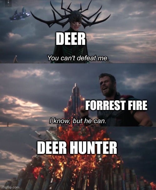 It's deer season | DEER; FORREST FIRE; DEER HUNTER | image tagged in you can't defeat me,jpfan102504 | made w/ Imgflip meme maker