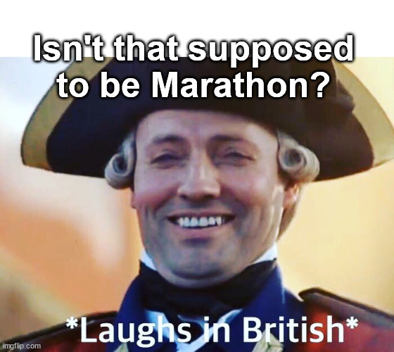 Laughs In British | Isn't that supposed
to be Marathon? | image tagged in laughs in british | made w/ Imgflip meme maker