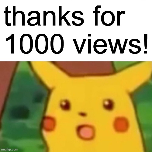 Surprised Pikachu | thanks for 1000 views! | image tagged in memes,surprised pikachu | made w/ Imgflip meme maker
