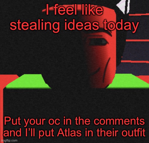 Guh | I feel like stealing ideas today; Put your oc in the comments and I’ll put Atlas in their outfit | image tagged in life is roblox | made w/ Imgflip meme maker