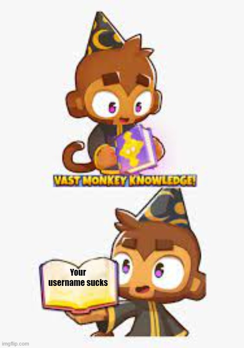 VAST MONKEY KNOWLEDGE | Your username sucks | image tagged in vast monkey knowledge | made w/ Imgflip meme maker