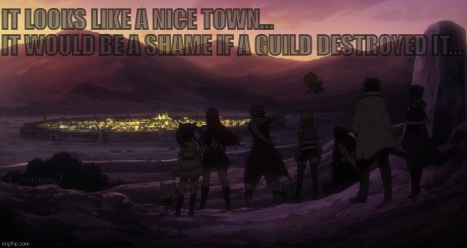 Fairy Tail Meme Destroying Towns | IT LOOKS LIKE A NICE TOWN...
IT WOULD BE A SHAME IF A GUILD DESTROYED IT... ChristinaO | image tagged in memes,fairy tail meme,fairy tail,team natsu,fairy tail guild,anime memes | made w/ Imgflip meme maker
