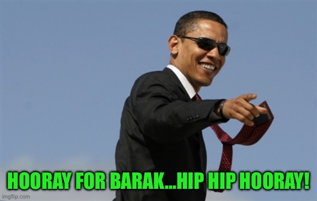 Cool Obama Meme | HOORAY FOR BARAK…HIP HIP HOORAY! | image tagged in memes,cool obama | made w/ Imgflip meme maker