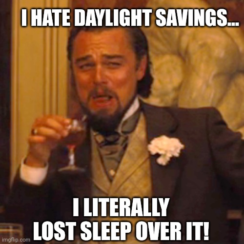 Laughing Leo Meme | I HATE DAYLIGHT SAVINGS... I LITERALLY LOST SLEEP OVER IT! | image tagged in memes,laughing leo | made w/ Imgflip meme maker