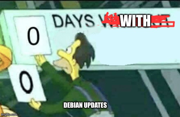 seriously bro where updates | WITH; DEBIAN UPDATES | image tagged in 0 days without lenny simpsons,linux | made w/ Imgflip meme maker