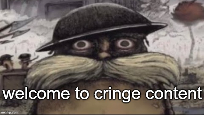 ptsd lorax | welcome to cringe content | image tagged in ptsd lorax | made w/ Imgflip meme maker