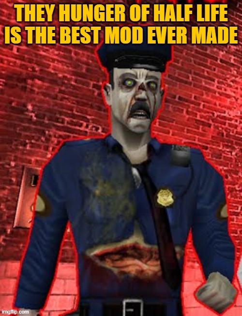 THEY HUNGER OF HALF LIFE IS THE BEST MOD EVER MADE | made w/ Imgflip meme maker