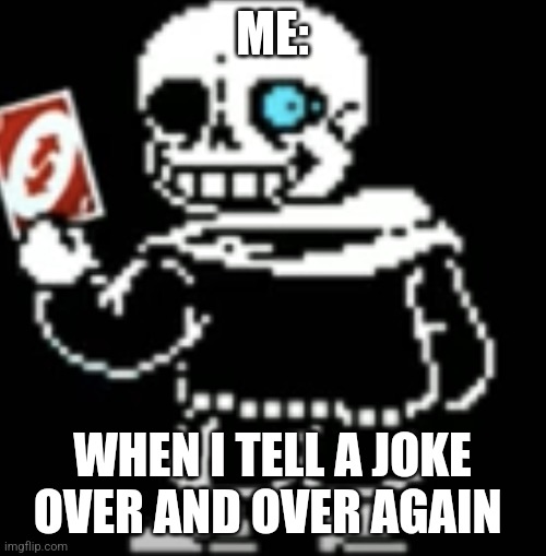 Love jokes | ME:; WHEN I TELL A JOKE OVER AND OVER AGAIN | image tagged in sans uno reverse card,humor,jpfan102504 | made w/ Imgflip meme maker