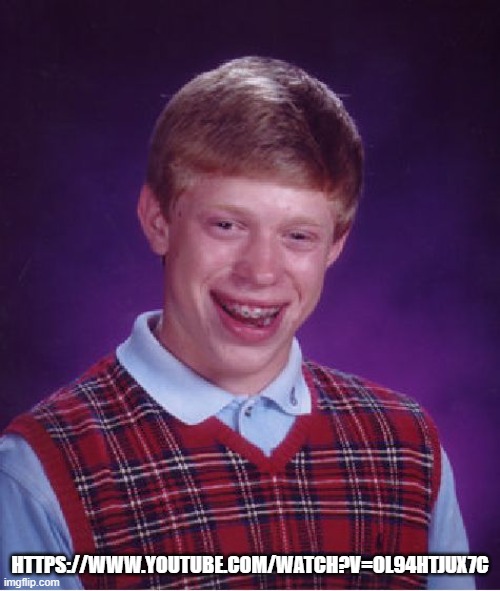 Bad Luck Brian Meme | HTTPS://WWW.YOUTUBE.COM/WATCH?V=OL94HTJUX7C | image tagged in memes,bad luck brian | made w/ Imgflip meme maker