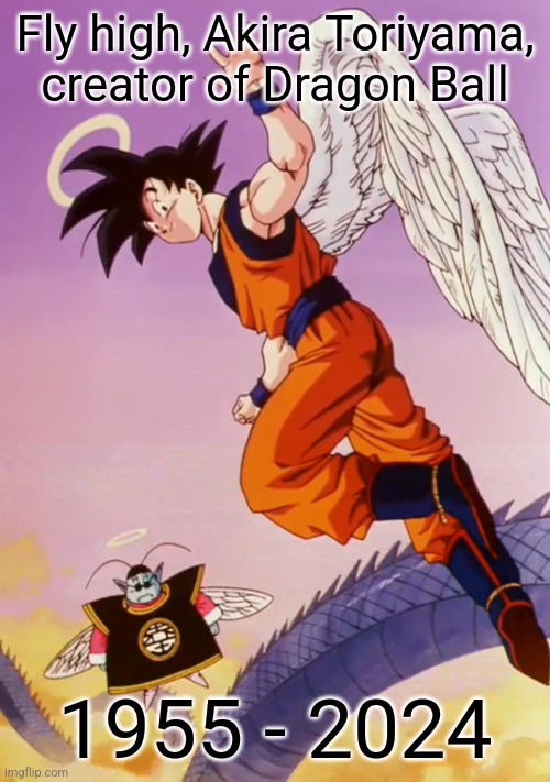 Rest In Peace | Fly high, Akira Toriyama, creator of Dragon Ball; 1955 - 2024 | made w/ Imgflip meme maker