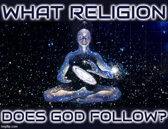 WHAT RELIGION DOES GOD FOLLOW? | image tagged in religion,god,cognitive dissonance,values,beliefs,psychological | made w/ Imgflip meme maker