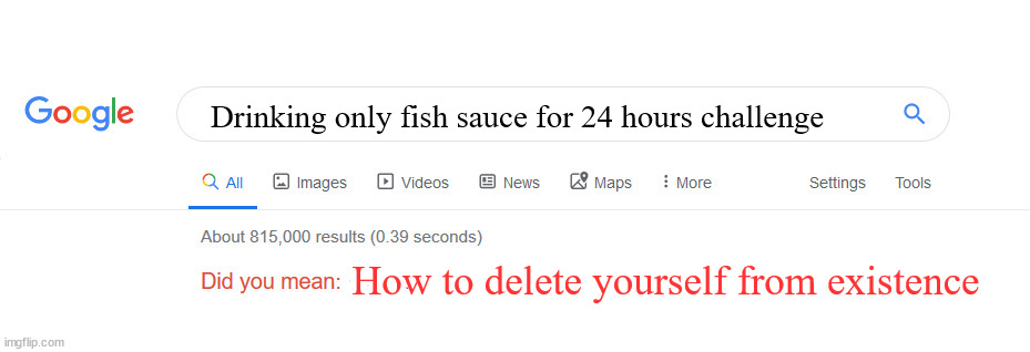 Try fish sauce | Drinking only fish sauce for 24 hours challenge; How to delete yourself from existence | image tagged in fish sauce,cooking memes | made w/ Imgflip meme maker