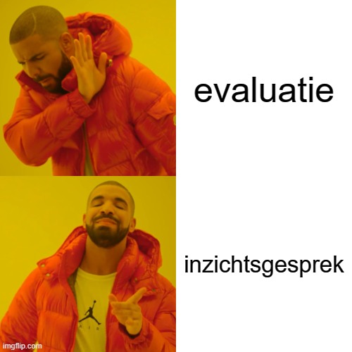 Drake Hotline Bling Meme | evaluatie; inzichtsgesprek | image tagged in memes,drake hotline bling | made w/ Imgflip meme maker