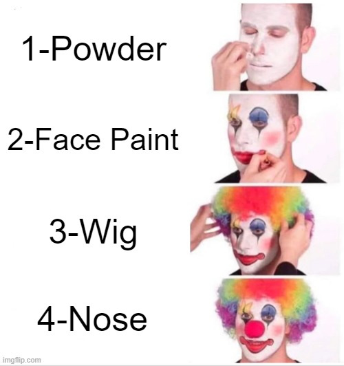 Steps | 1-Powder; 2-Face Paint; 3-Wig; 4-Nose | image tagged in memes,clown applying makeup | made w/ Imgflip meme maker