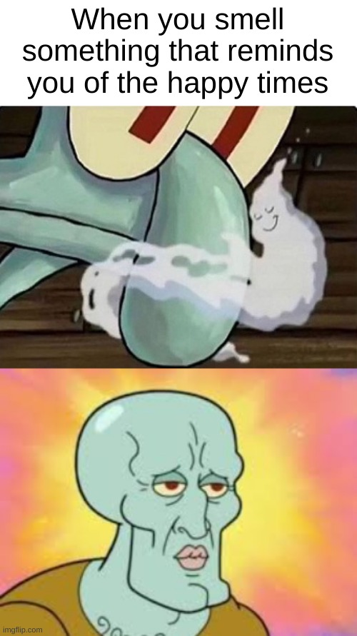 Smell-based nostalgia hits different | When you smell something that reminds you of the happy times | image tagged in handsome squidward,funny,nostalgia,fun,memes | made w/ Imgflip meme maker