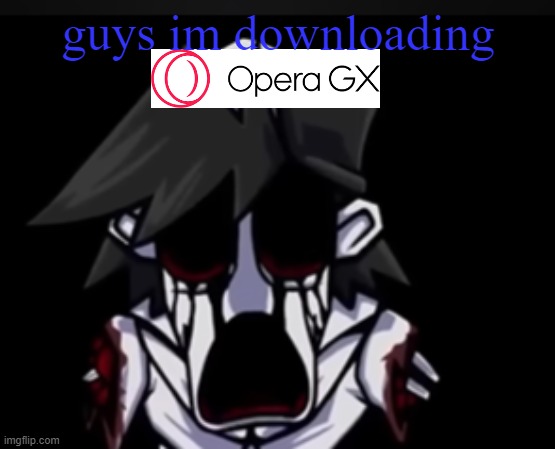 I am on Opera GX rn | guys im downloading | image tagged in gold went hell naw | made w/ Imgflip meme maker