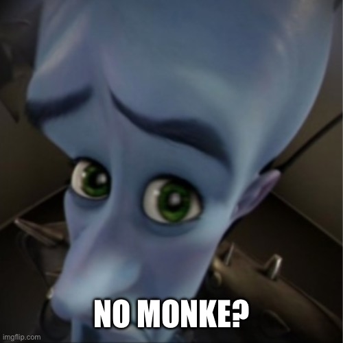 Monke | NO MONKE? | image tagged in megamind peeking | made w/ Imgflip meme maker