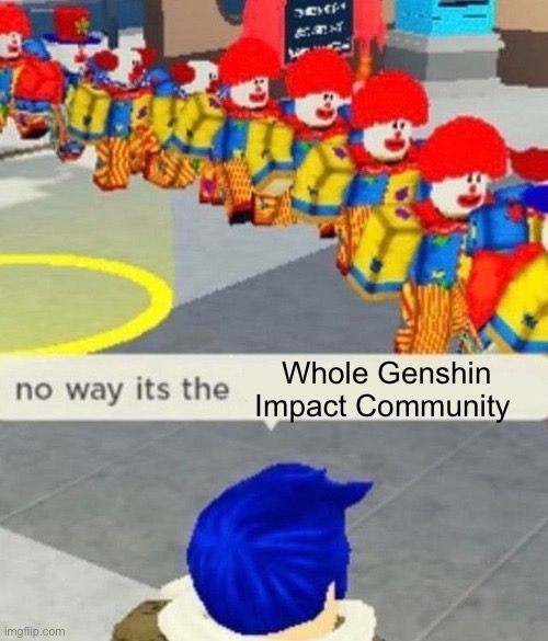 Genshin Kids are stupid | Whole Genshin Impact Community | image tagged in roblox no way it's the insert something you hate,genshin impact sucks | made w/ Imgflip meme maker