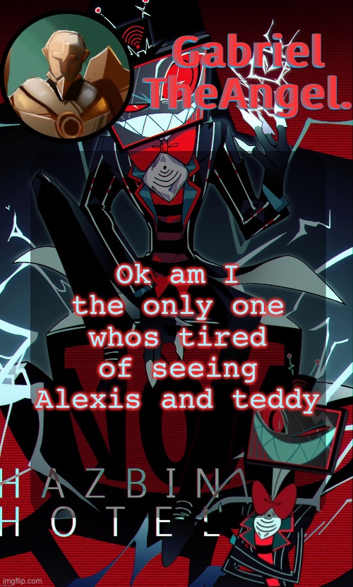 Genuinely don’t care | Ok am I the only one whos tired of seeing Alexis and teddy | image tagged in vox cat temp | made w/ Imgflip meme maker