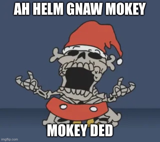 AH HELM GNAW MOKEY; MOKEY DED | image tagged in mokey ded | made w/ Imgflip meme maker