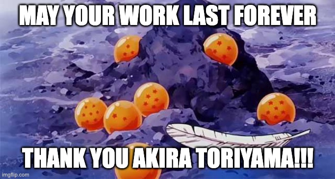 Dragon Ball opening | MAY YOUR WORK LAST FOREVER; THANK YOU AKIRA TORIYAMA!!! | image tagged in dragon ball opening | made w/ Imgflip meme maker