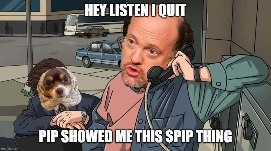 WOLF $PIP | HEY LISTEN I QUIT; PIP SHOWED ME THIS $PIP THING | image tagged in pip,crypto,cryptocurrency,meme | made w/ Imgflip meme maker
