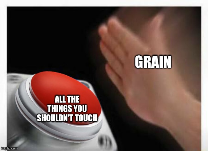 Red Button Hand | GRAIN ALL THE THINGS YOU SHOULDN'T TOUCH | image tagged in red button hand | made w/ Imgflip meme maker