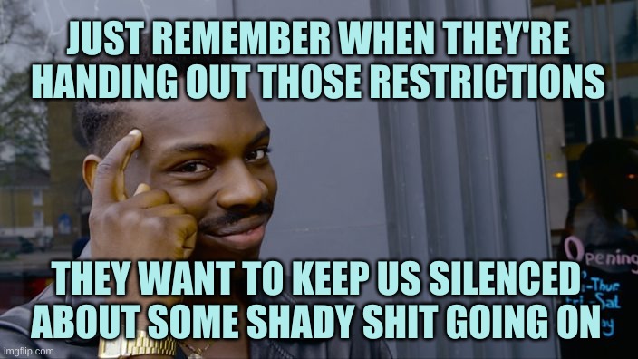 Fraudulent Violations | JUST REMEMBER WHEN THEY'RE HANDING OUT THOSE RESTRICTIONS; THEY WANT TO KEEP US SILENCED ABOUT SOME SHADY SHIT GOING ON | image tagged in community standards,fraud,restrictions,criminals,social engineering | made w/ Imgflip meme maker