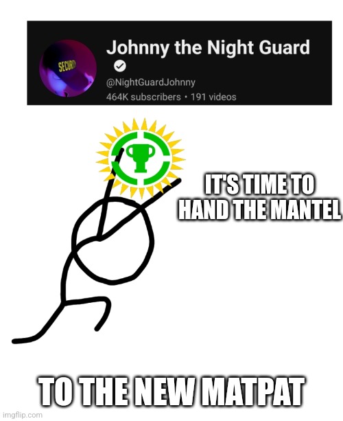 Jonny the night gaurd will never replace him, but he does fnaf stuff, so he's as good as it gets  now | IT'S TIME TO HAND THE MANTEL; TO THE NEW MATPAT | image tagged in fnaf,youtube,matpat | made w/ Imgflip meme maker